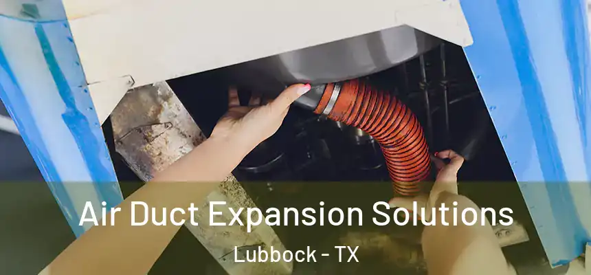 Air Duct Expansion Solutions Lubbock - TX