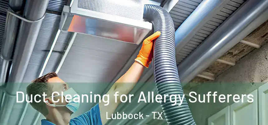  Duct Cleaning for Allergy Sufferers Lubbock - TX