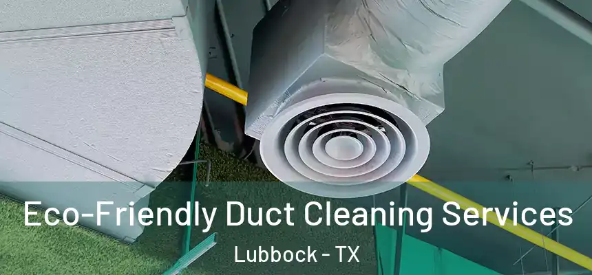  Eco-Friendly Duct Cleaning Services Lubbock - TX