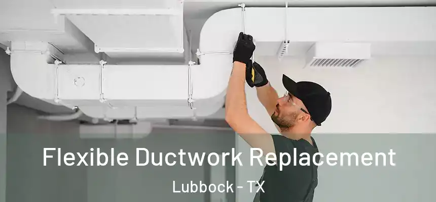  Flexible Ductwork Replacement Lubbock - TX