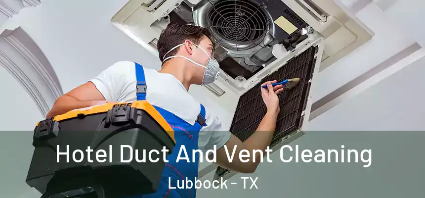 Hotel Duct And Vent Cleaning Lubbock - TX