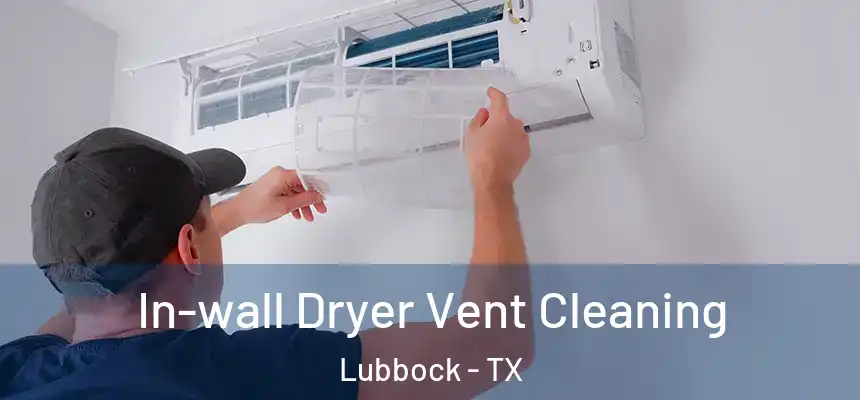 In-wall Dryer Vent Cleaning Lubbock - TX